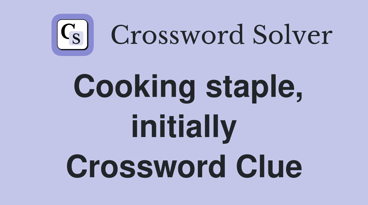 Cooking staple, initially Crossword Clue Answers Crossword Solver